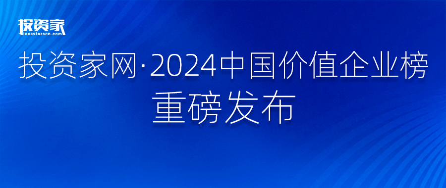 “投资家网·2024中国价值企业榜”重磅发布 