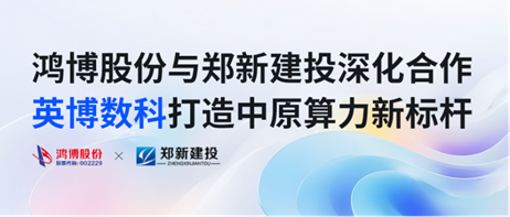 鸿博股份与郑新建投深化合作，英博数科打造中原算力新标杆